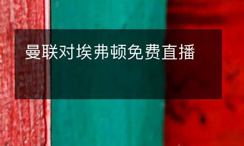 曼聯(lián)對埃弗頓免費直播