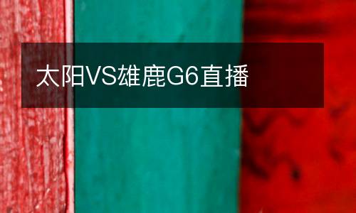 太陽VS雄鹿G6直播