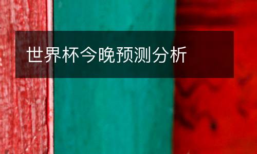 世界杯今晚預(yù)測分析