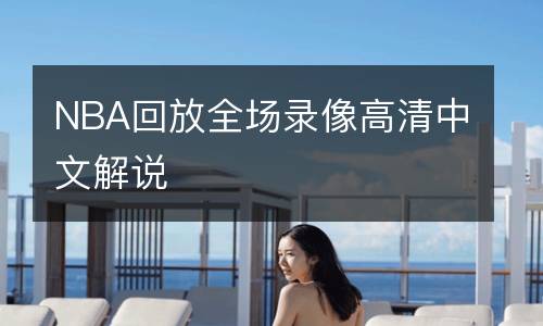 NBA回放全場(chǎng)錄像高清中文解說(shuō)