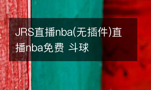 JRS直播nba(無(wú)插件)直播nba免費(fèi) 斗球