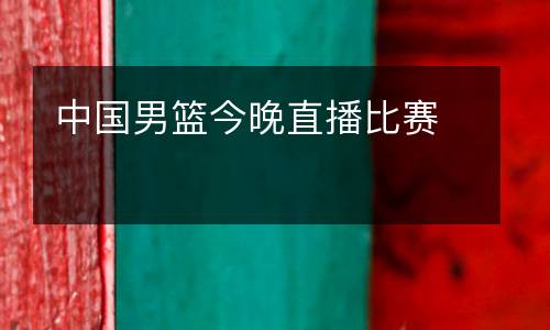 中國(guó)男籃今晚直播比賽