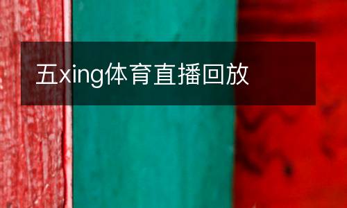 五xing體育直播回放