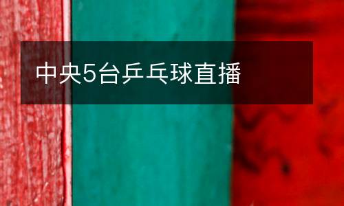 中央5臺乒乓球直播