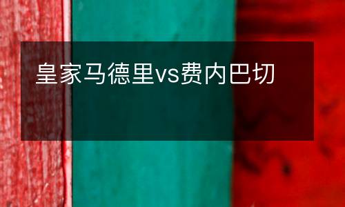 皇家馬德里vs費(fèi)內(nèi)巴切