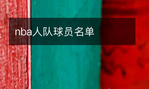 nba人隊(duì)球員名單