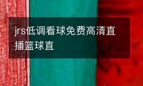 jrs低調(diào)看球免費(fèi)高清直播籃球直