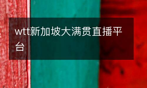 wtt新加坡大滿貫直播平臺(tái)