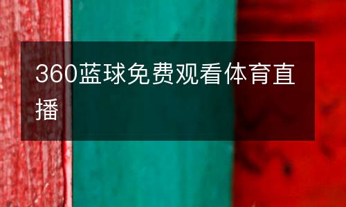 360藍(lán)球免費觀看體育直播