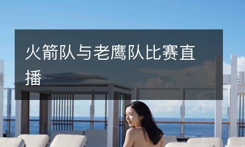 火箭隊與老鷹隊比賽直播