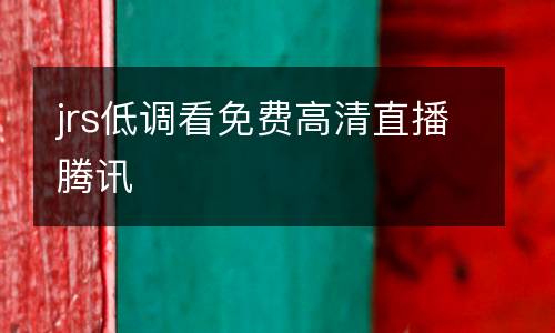 jrs低調(diào)看免費(fèi)高清直播騰訊