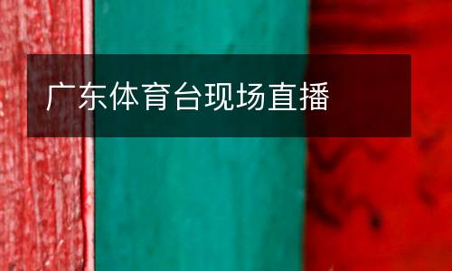 廣東體育臺(tái)現(xiàn)場直播