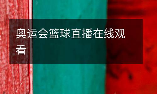 奧運(yùn)會(huì)籃球直播在線(xiàn)觀(guān)看