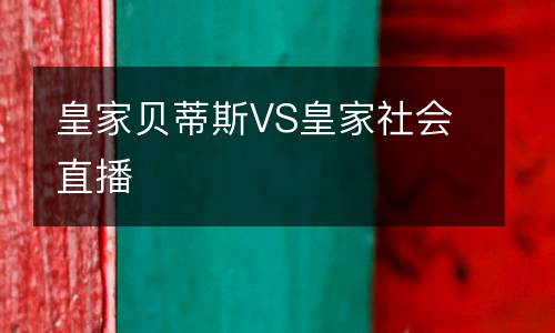 皇家貝蒂斯VS皇家社會(huì)直播