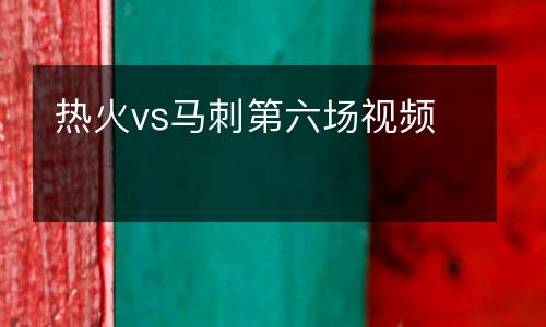 熱火vs馬刺第六場(chǎng)視頻