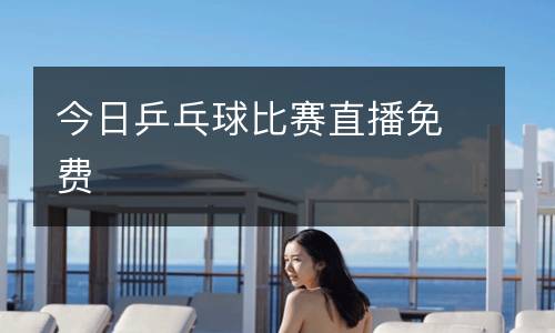 今日乒乓球比賽直播免費(fèi)