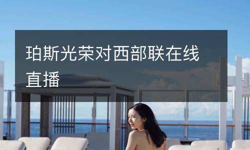 珀斯光榮對(duì)西部聯(lián)在線(xiàn)直播